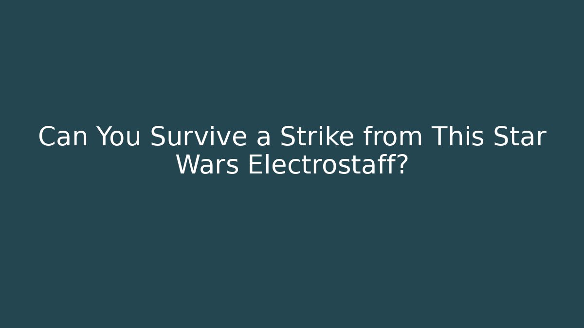 Can You Survive a Strike from This Star Wars Electrostaff? - Critter Realm