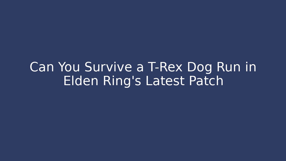Can You Survive a T-Rex Dog Run in Elden Ring's Latest Patch