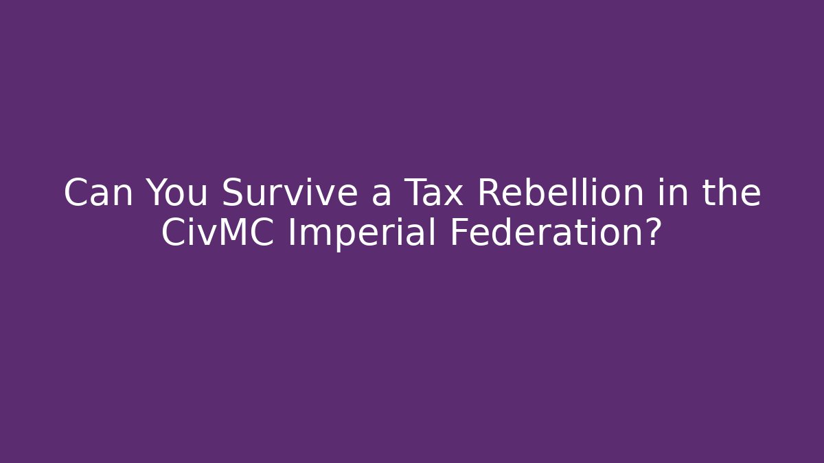 Can You Survive a Tax Rebellion in the CivMC Imperial Federation?