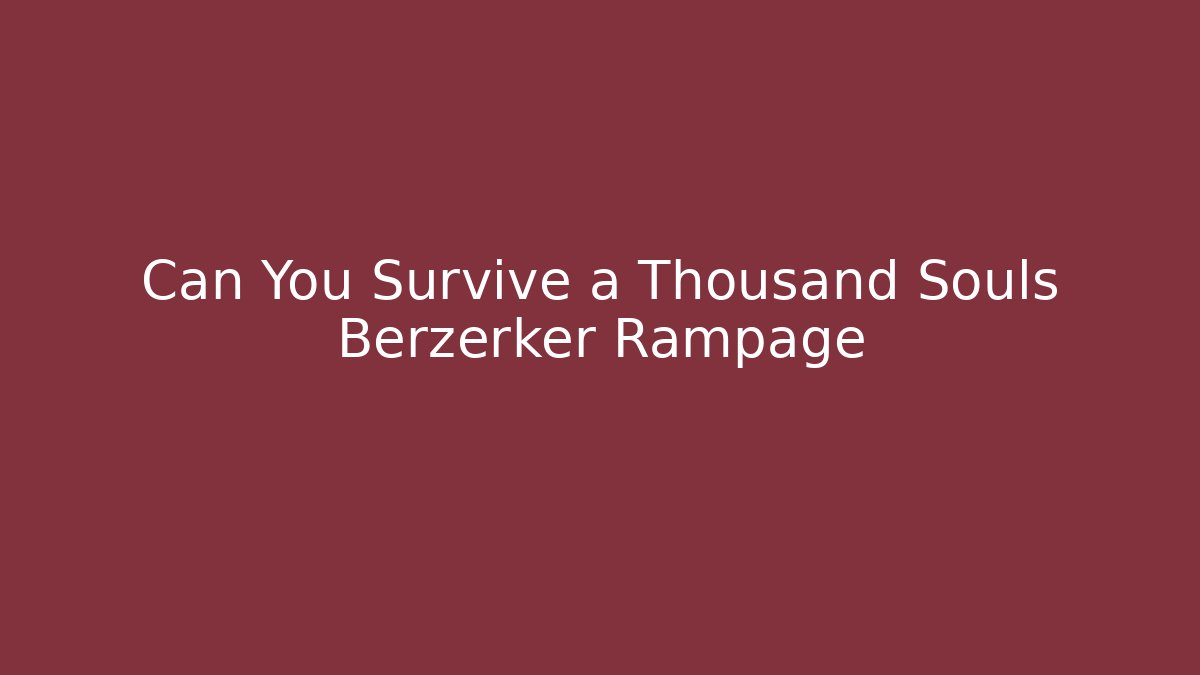 Can You Survive a Thousand Souls Berzerker Rampage