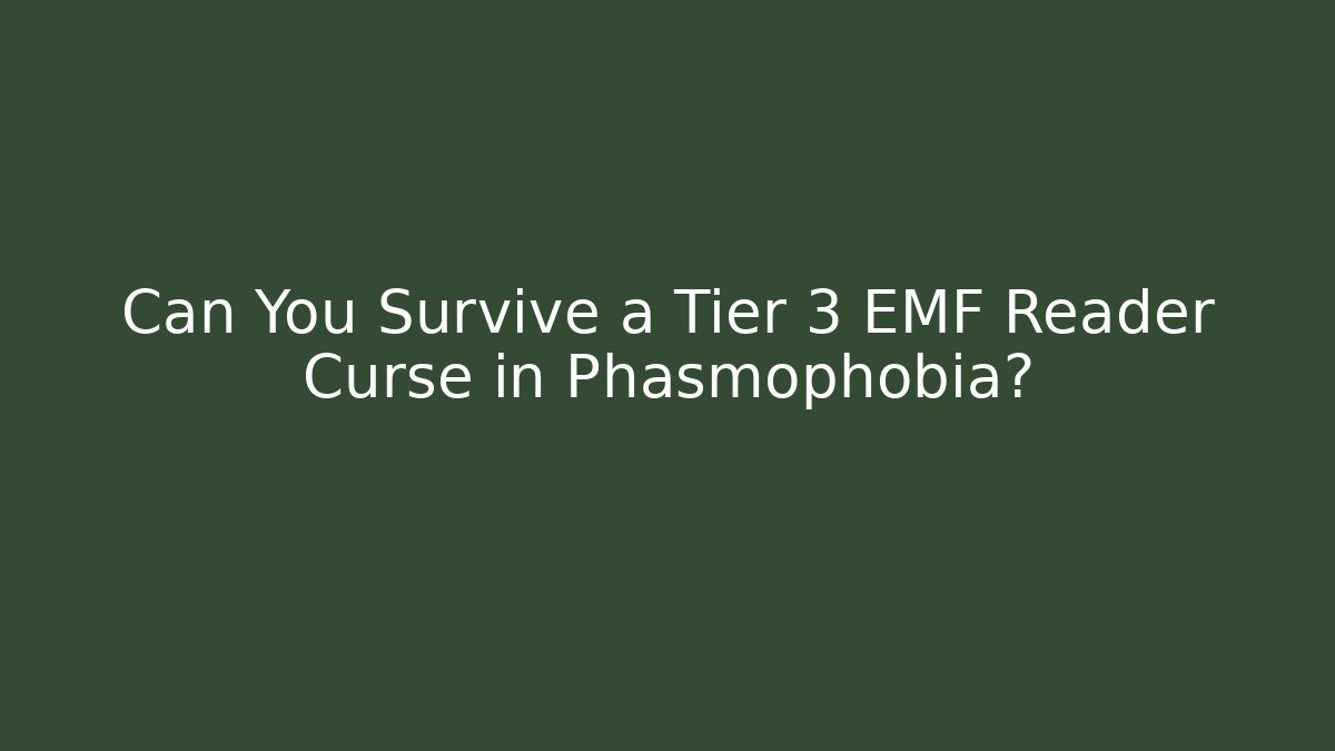 Can You Survive a Tier 3 EMF Reader Curse in Phasmophobia?