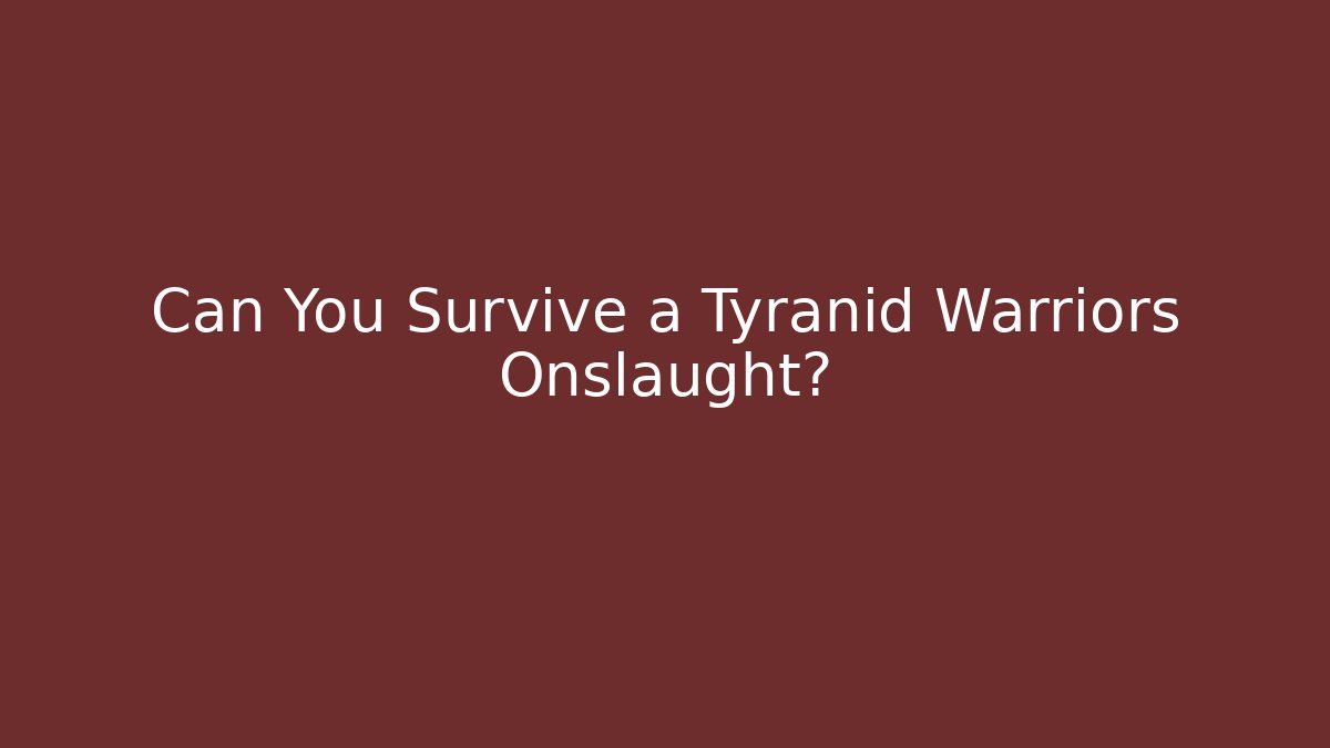 Can You Survive a Tyranid Warriors Onslaught?