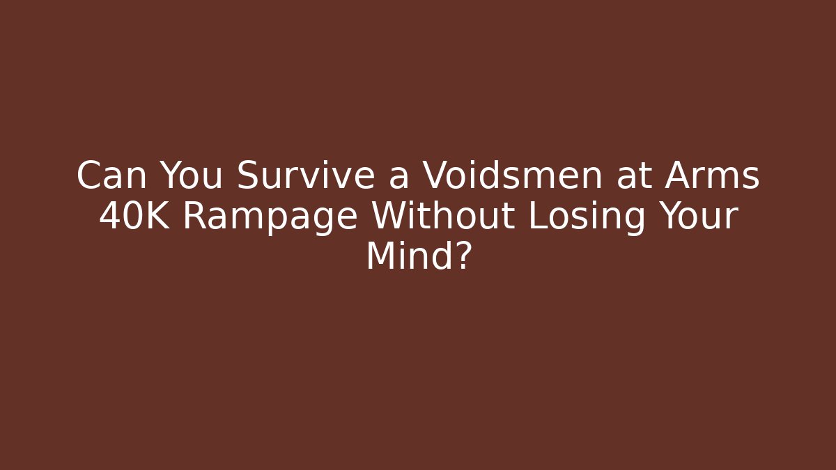 Can You Survive a Voidsmen at Arms 40K Rampage Without Losing Your Mind? - Critter Realm