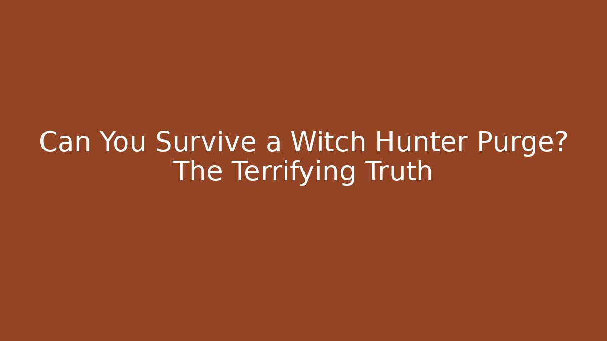 Can You Survive a Witch Hunter Purge? The Terrifying Truth