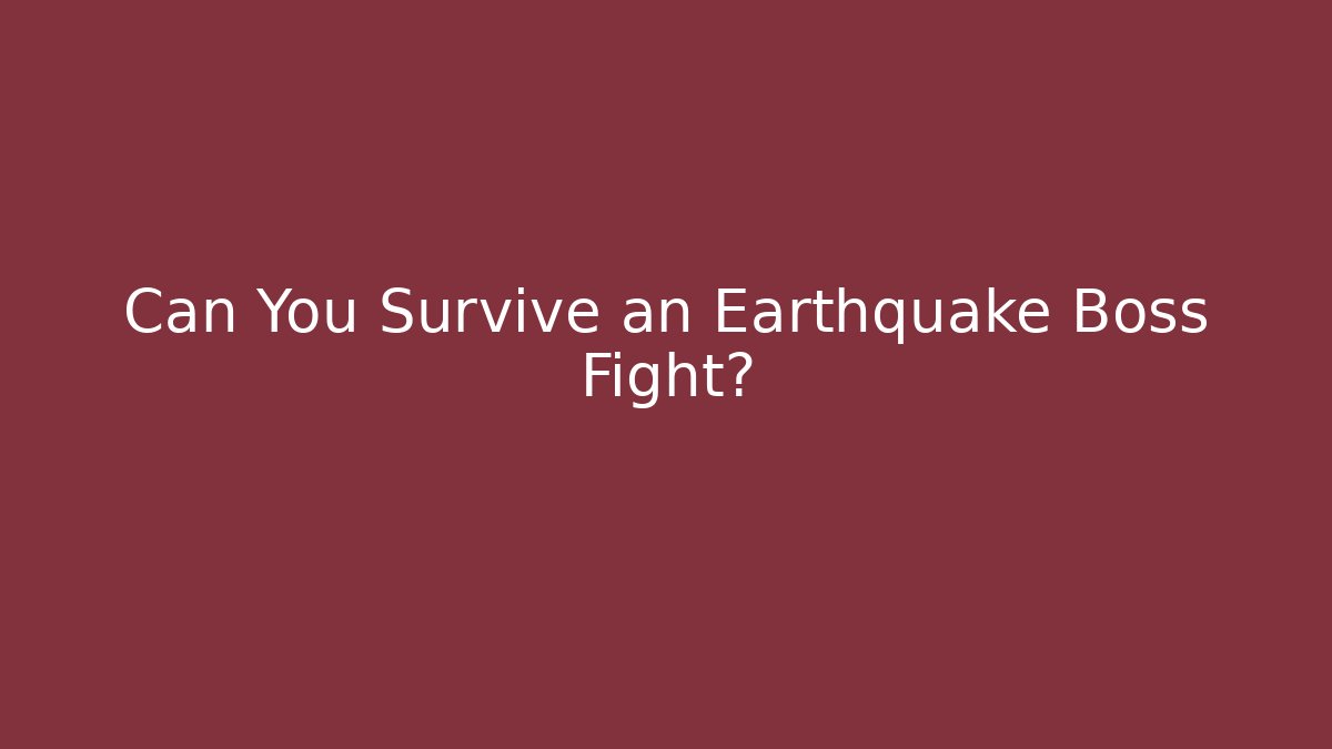 Can You Survive an Earthquake Boss Fight?