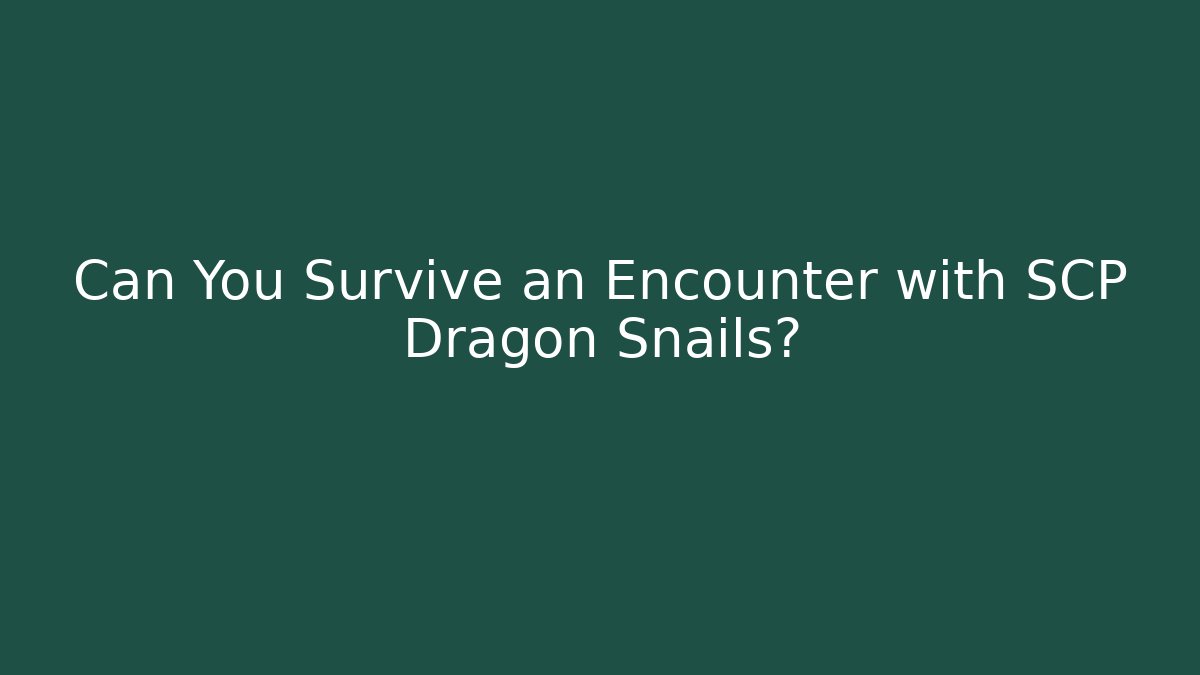 Can You Survive an Encounter with SCP Dragon Snails?