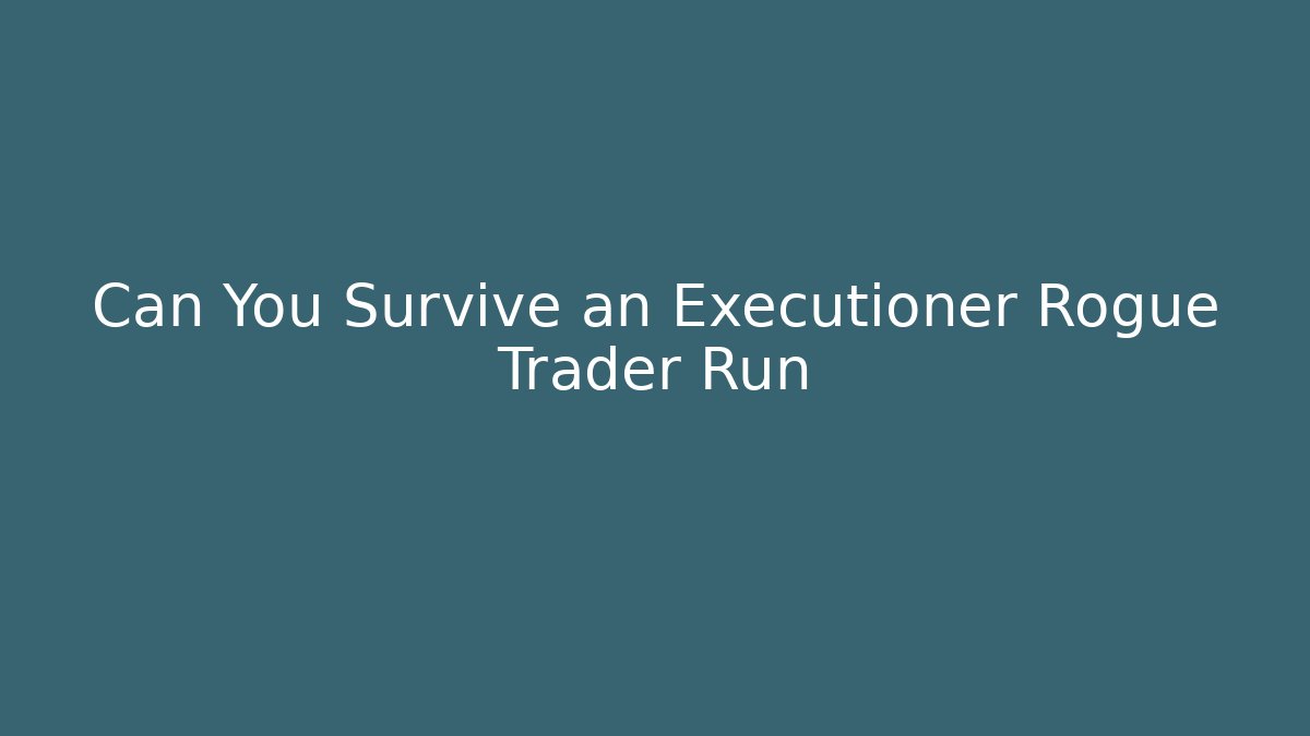 Can You Survive an Executioner Rogue Trader Run - Critter Realm