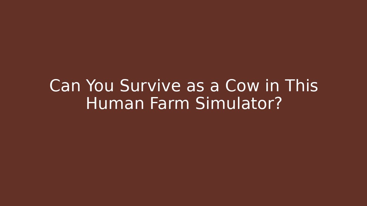 Can You Survive as a Cow in This Human Farm Simulator?