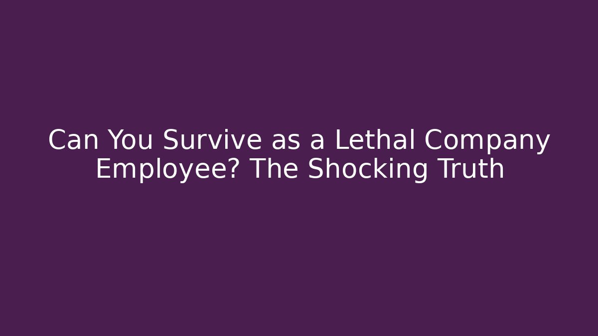 Can You Survive as a Lethal Company Employee? The Shocking Truth