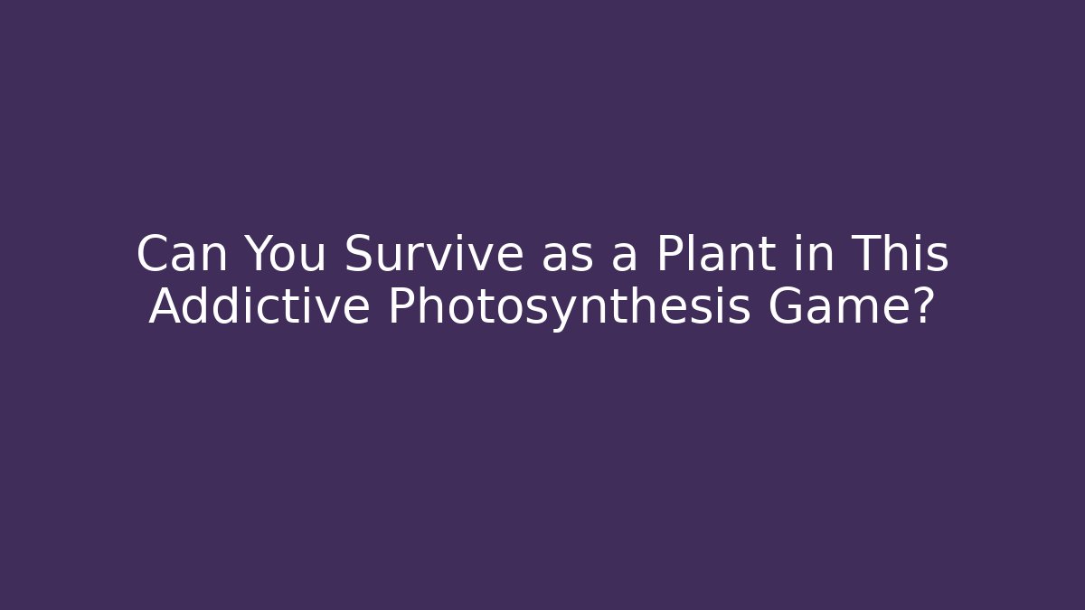 Can You Survive as a Plant in This Addictive Photosynthesis Game?