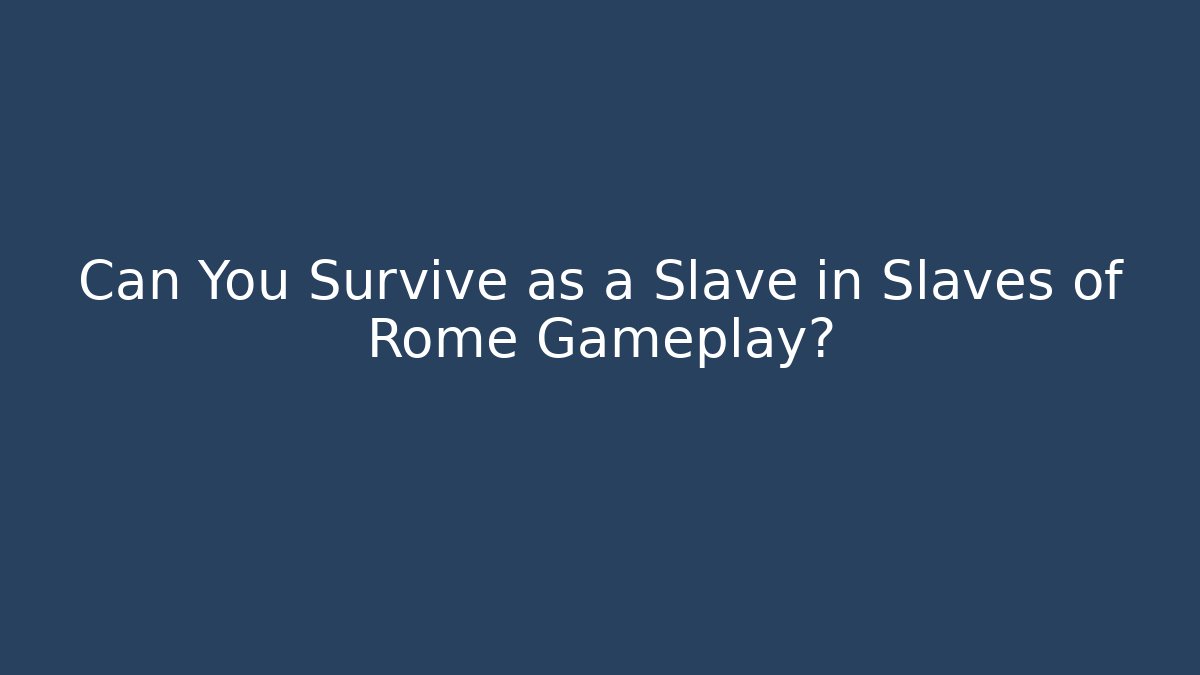 Can You Survive as a Slave in Slaves of Rome Gameplay?
