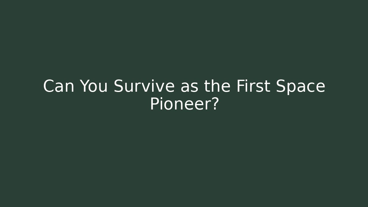 Can You Survive as the First Space Pioneer?