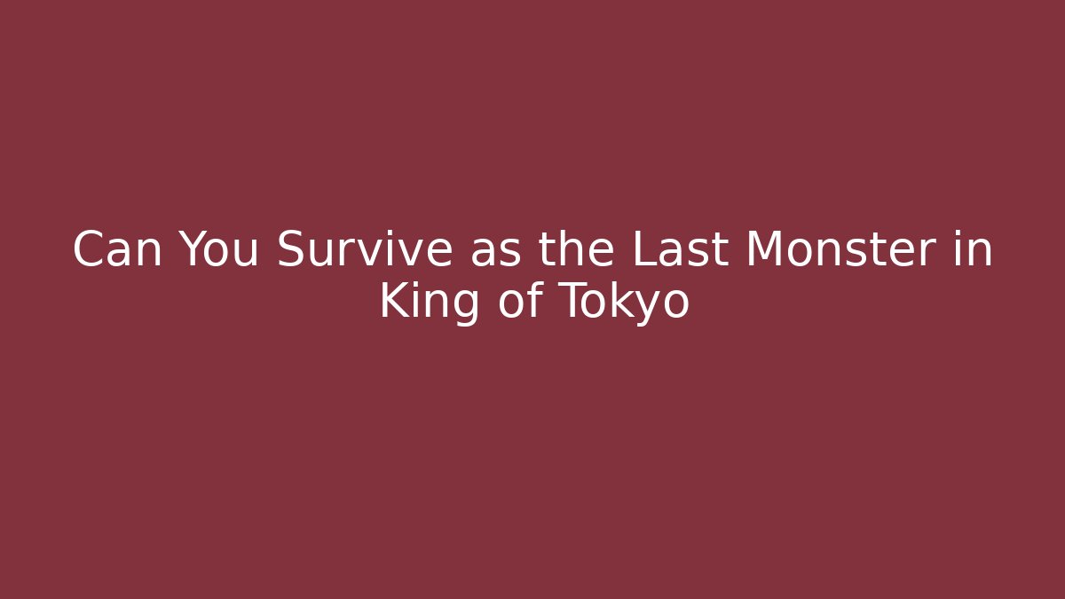 Can You Survive as the Last Monster in King of Tokyo