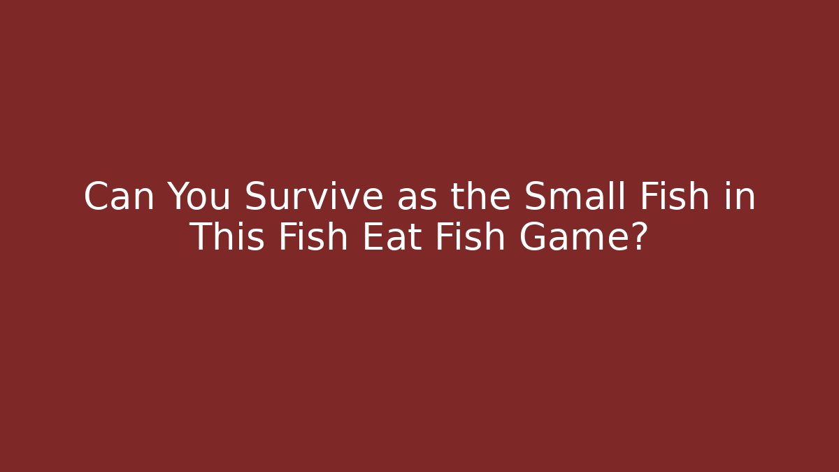 Can You Survive as the Small Fish in This Fish Eat Fish Game? - Critter Realm