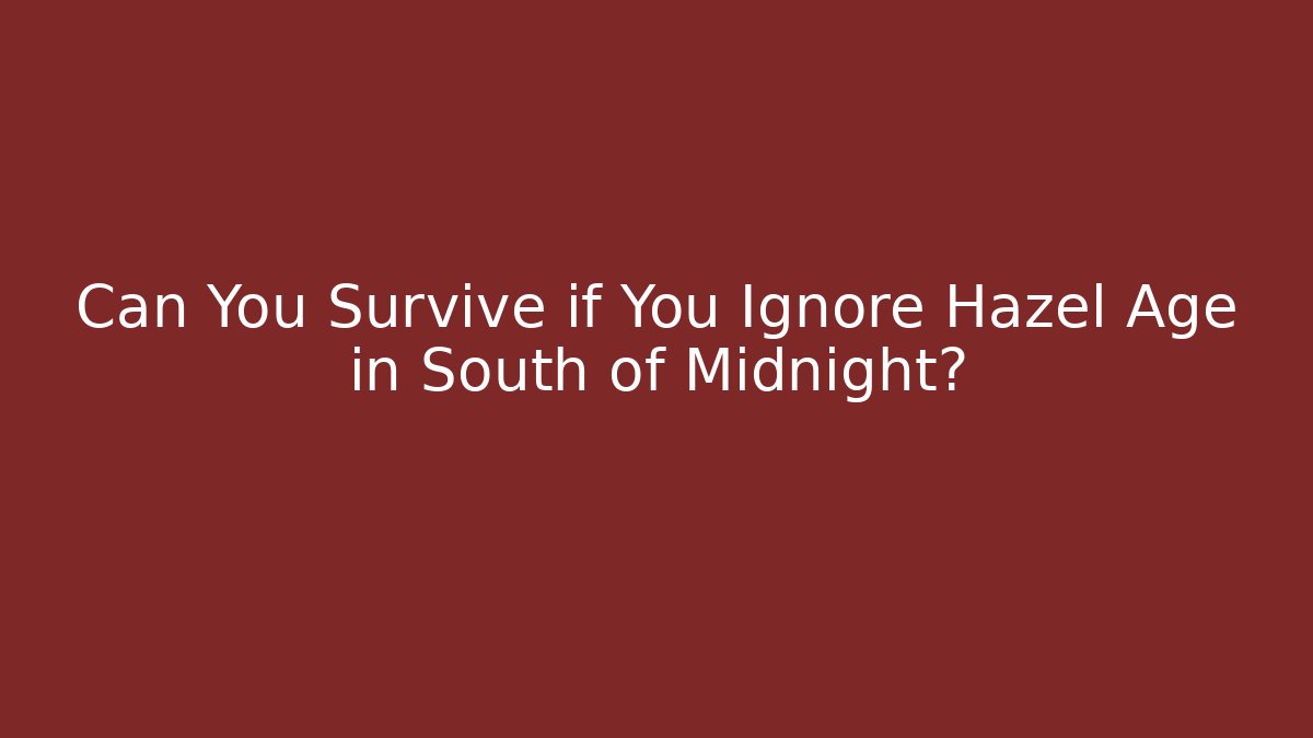 Can You Survive if You Ignore Hazel Age in South of Midnight?