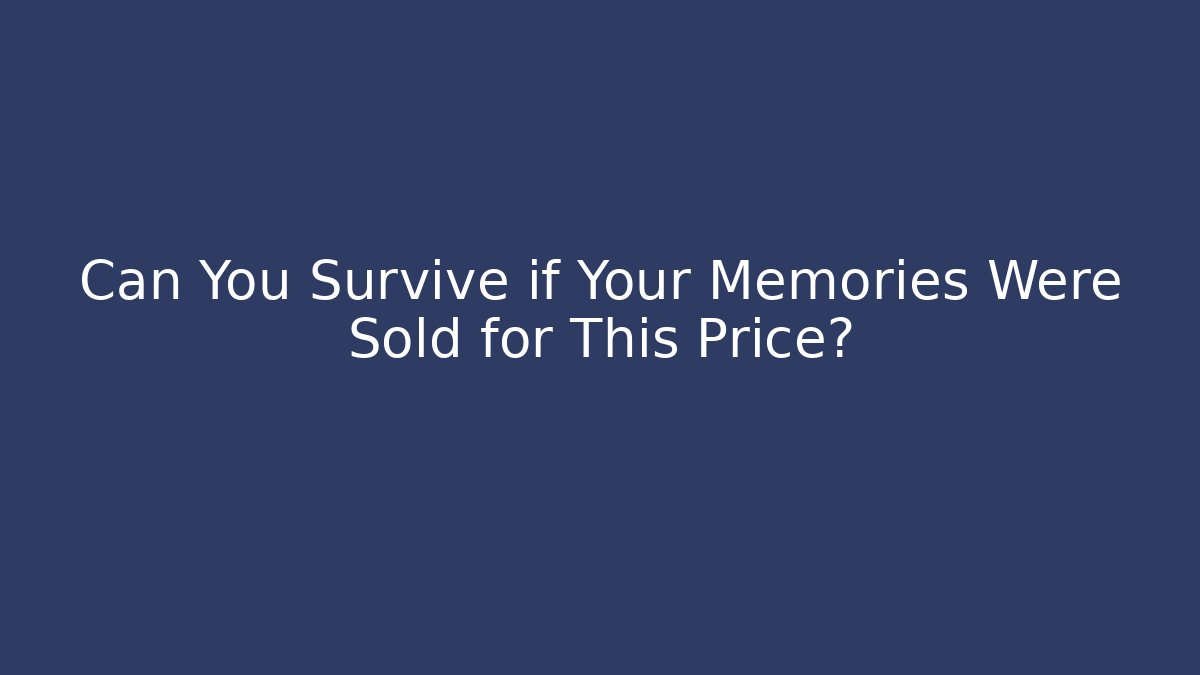 Can You Survive if Your Memories Were Sold for This Price?