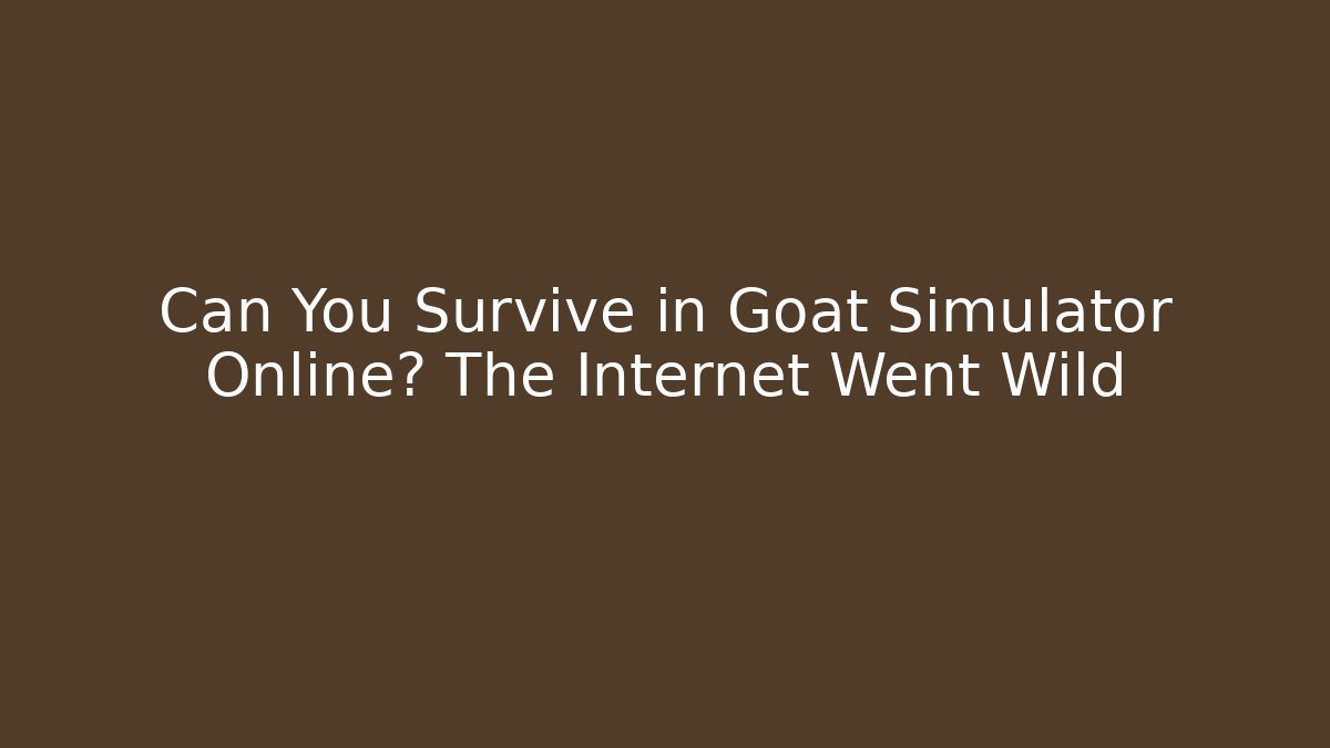 Can You Survive in Goat Simulator Online? The Internet Went Wild