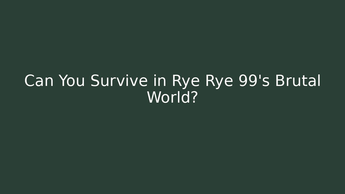 Can You Survive in Rye Rye 99's Brutal World?