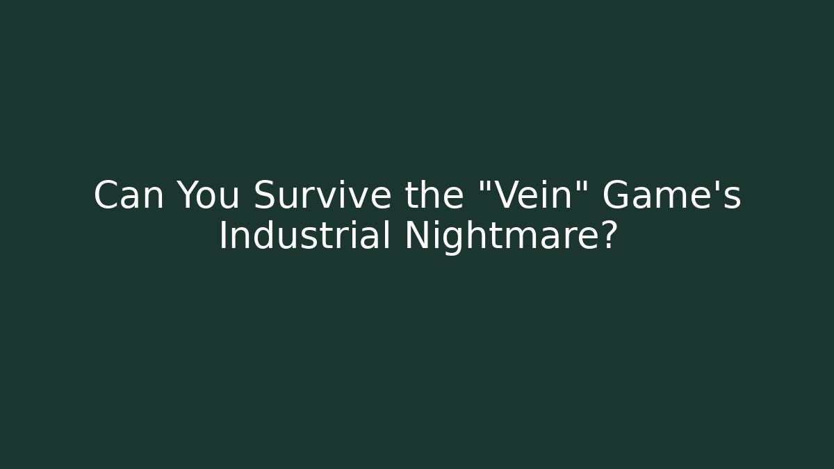 Can You Survive the "Vein" Game's Industrial Nightmare?