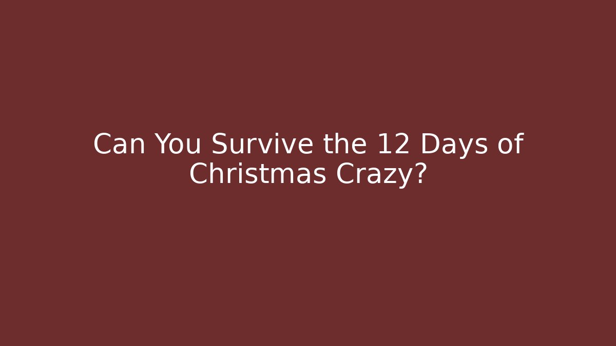 Can You Survive the 12 Days of Christmas Crazy?