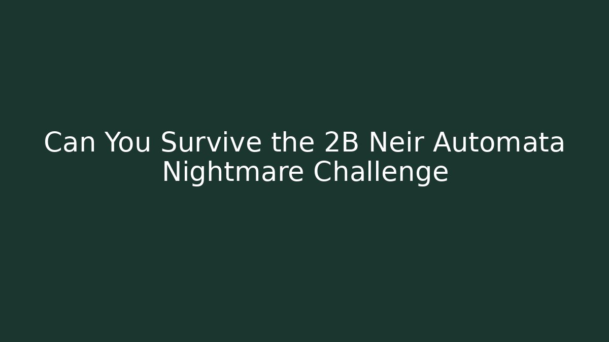Can You Survive the 2B Neir Automata Nightmare Challenge