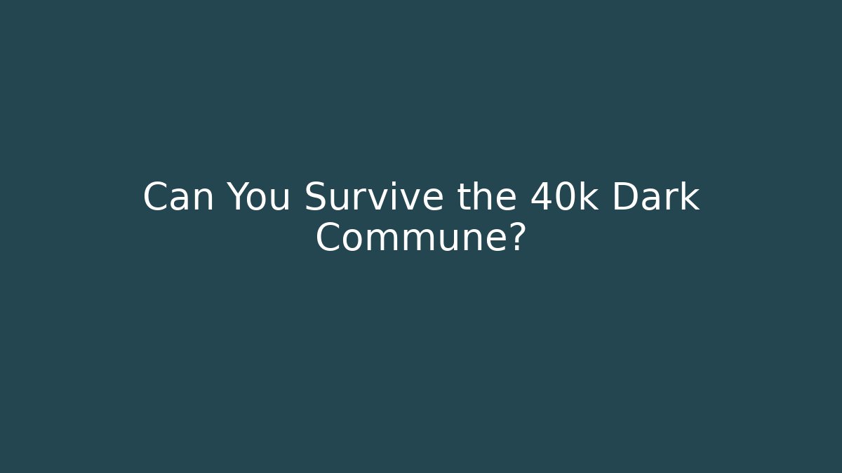 Can You Survive the 40k Dark Commune?