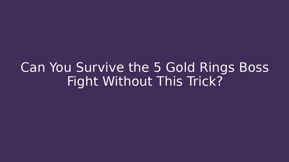 Can You Survive the 5 Gold Rings Boss Fight Without This Trick?