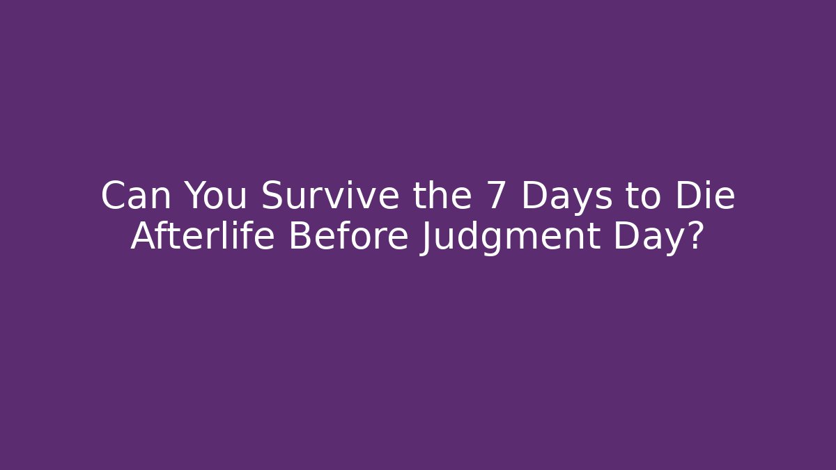 Can You Survive the 7 Days to Die Afterlife Before Judgment Day?