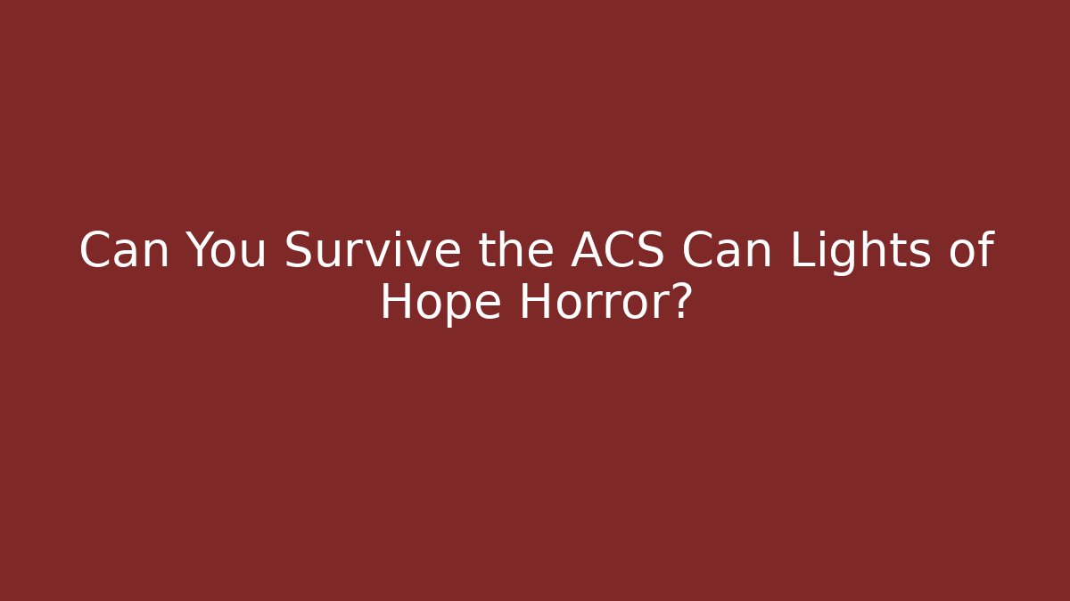 Can You Survive the ACS Can Lights of Hope Horror?