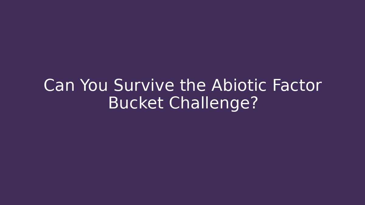 Can You Survive the Abiotic Factor Bucket Challenge?