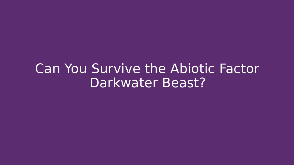 Can You Survive the Abiotic Factor Darkwater Beast?