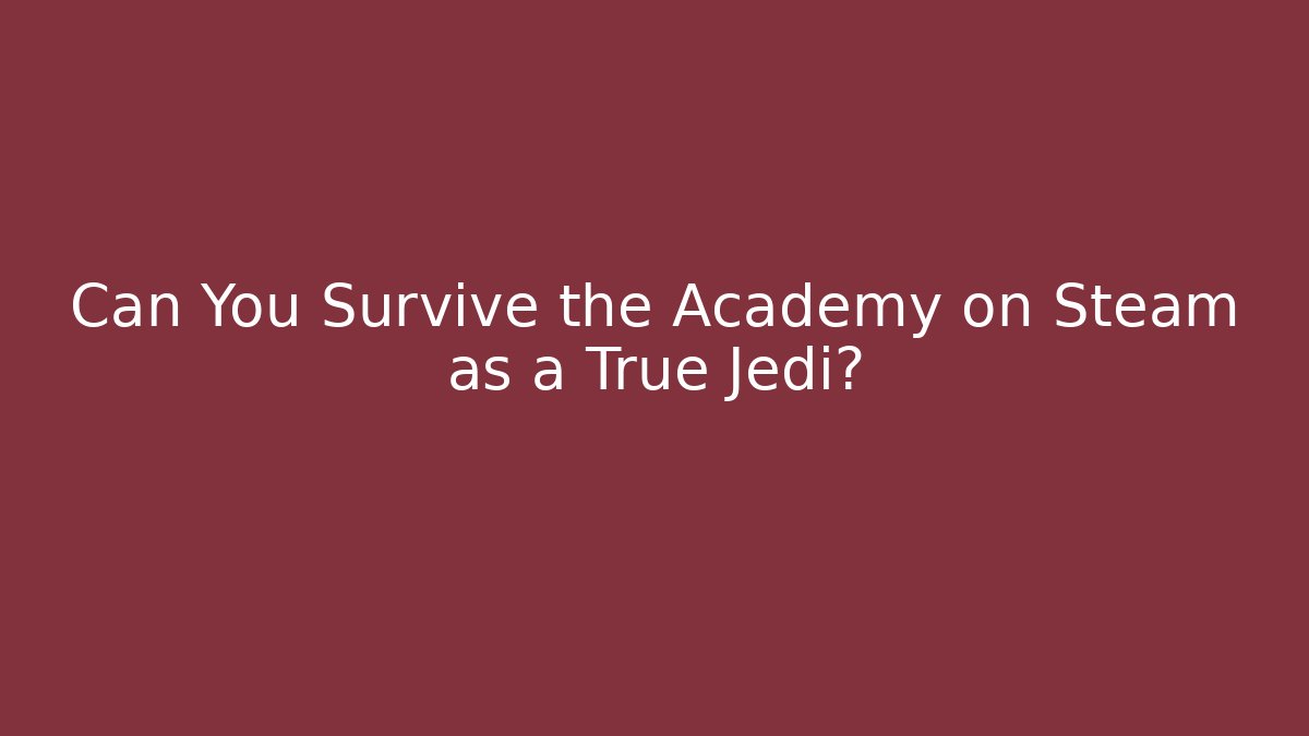 Can You Survive the Academy on Steam as a True Jedi?