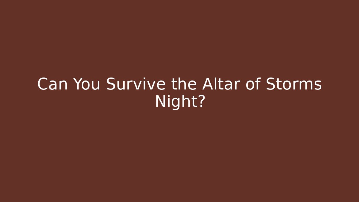 Can You Survive the Altar of Storms Night?