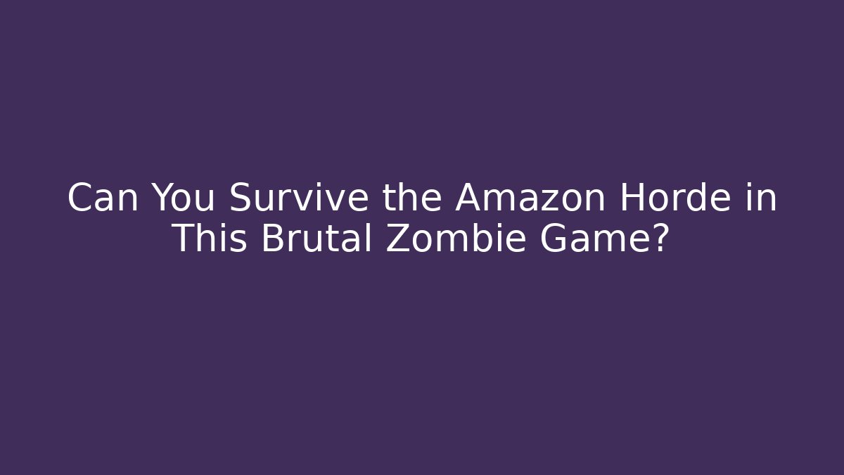 Can You Survive the Amazon Horde in This Brutal Zombie Game?
