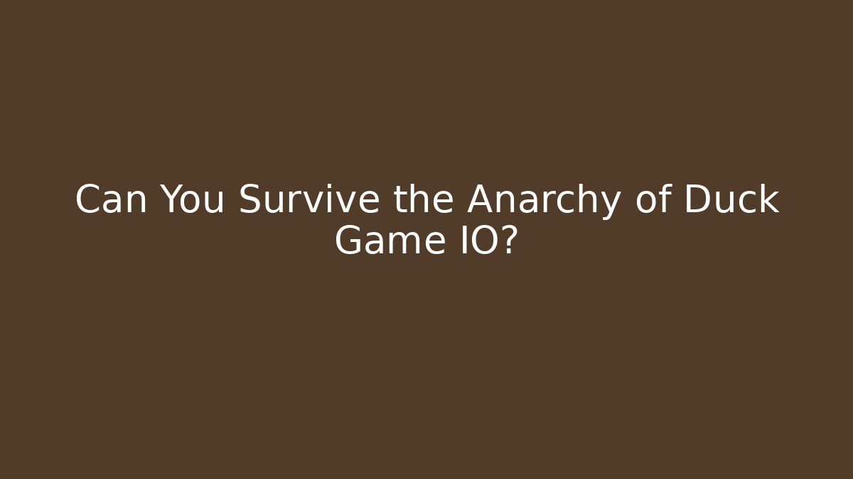 Can You Survive the Anarchy of Duck Game IO?
