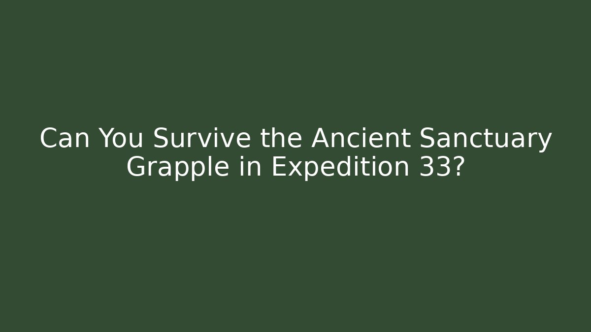 Can You Survive the Ancient Sanctuary Grapple in Expedition 33?