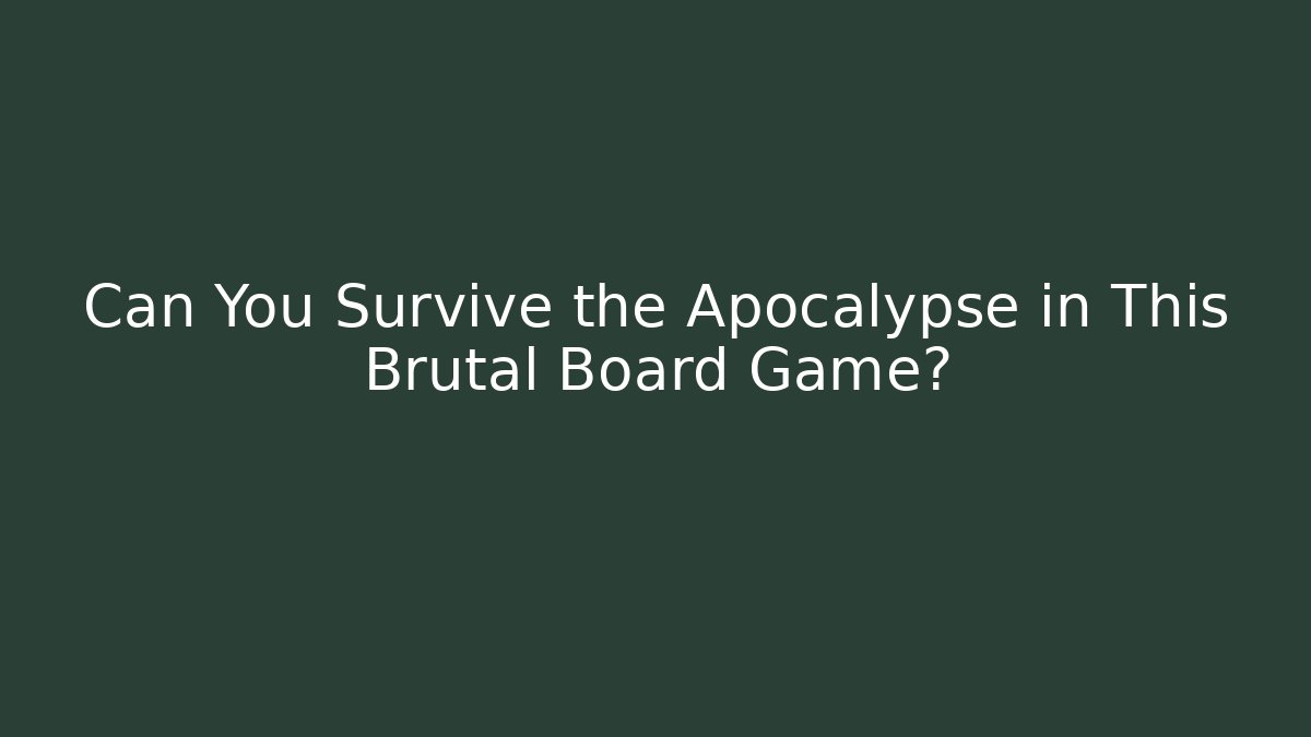 Can You Survive the Apocalypse in This Brutal Board Game?