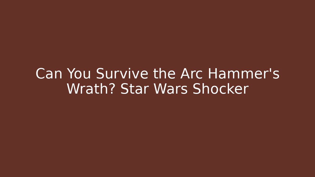 Can You Survive the Arc Hammer's Wrath? Star Wars Shocker