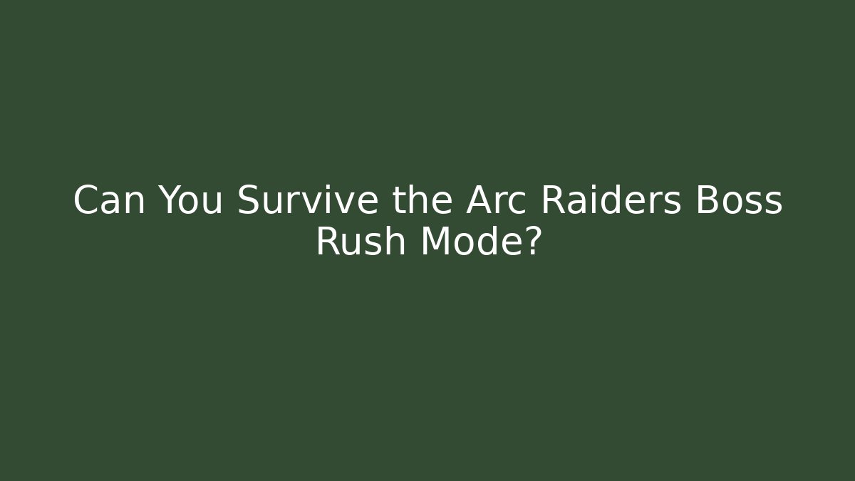 Can You Survive the Arc Raiders Boss Rush Mode?