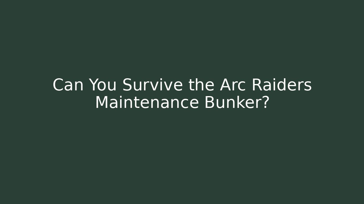Can You Survive the Arc Raiders Maintenance Bunker?