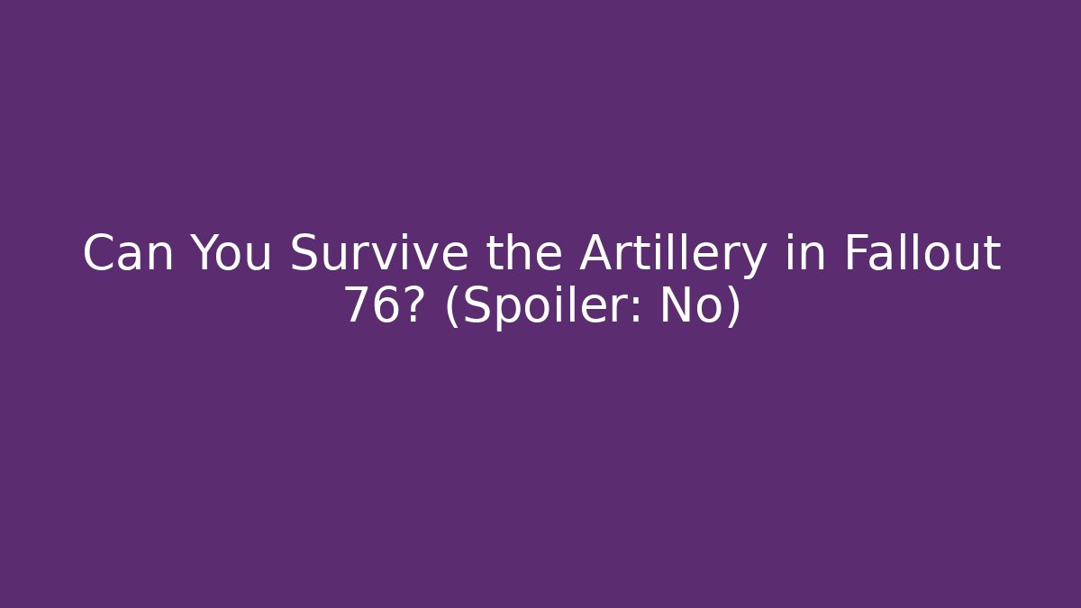 Can You Survive the Artillery in Fallout 76? (Spoiler: No)