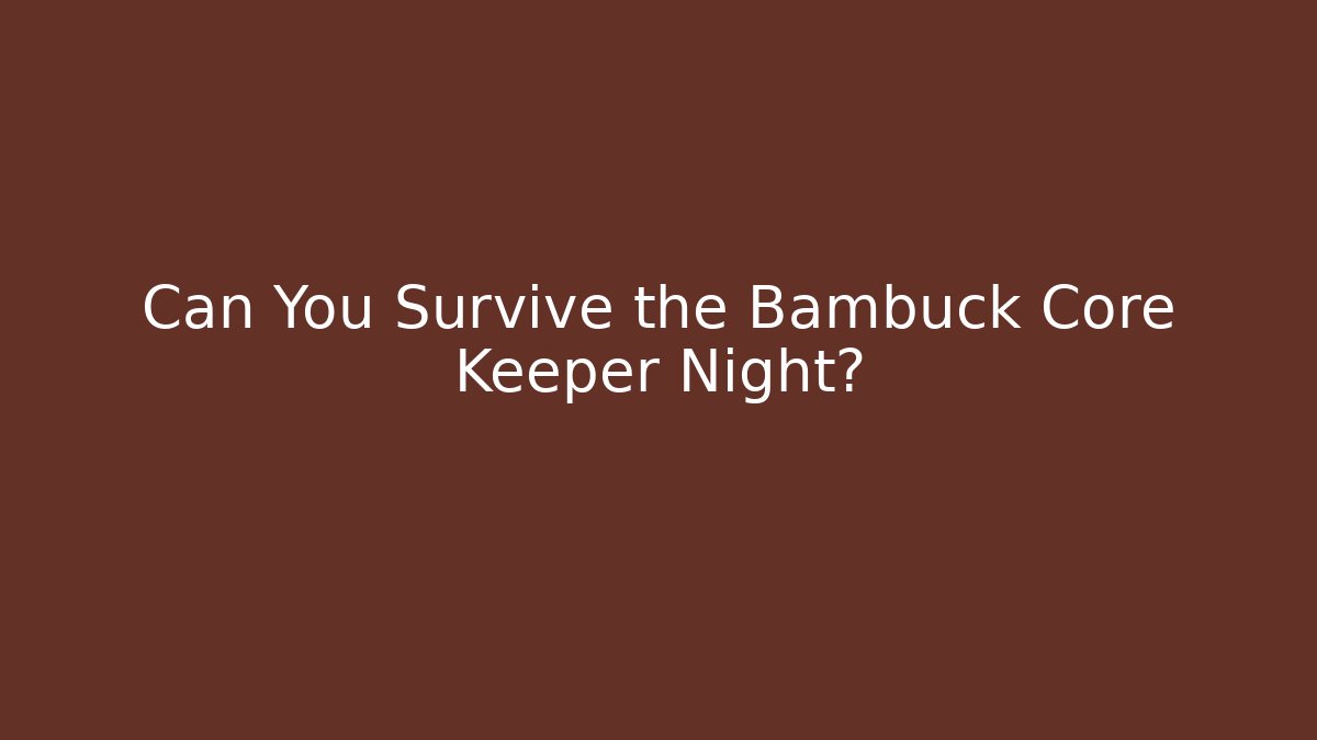 Can You Survive the Bambuck Core Keeper Night?