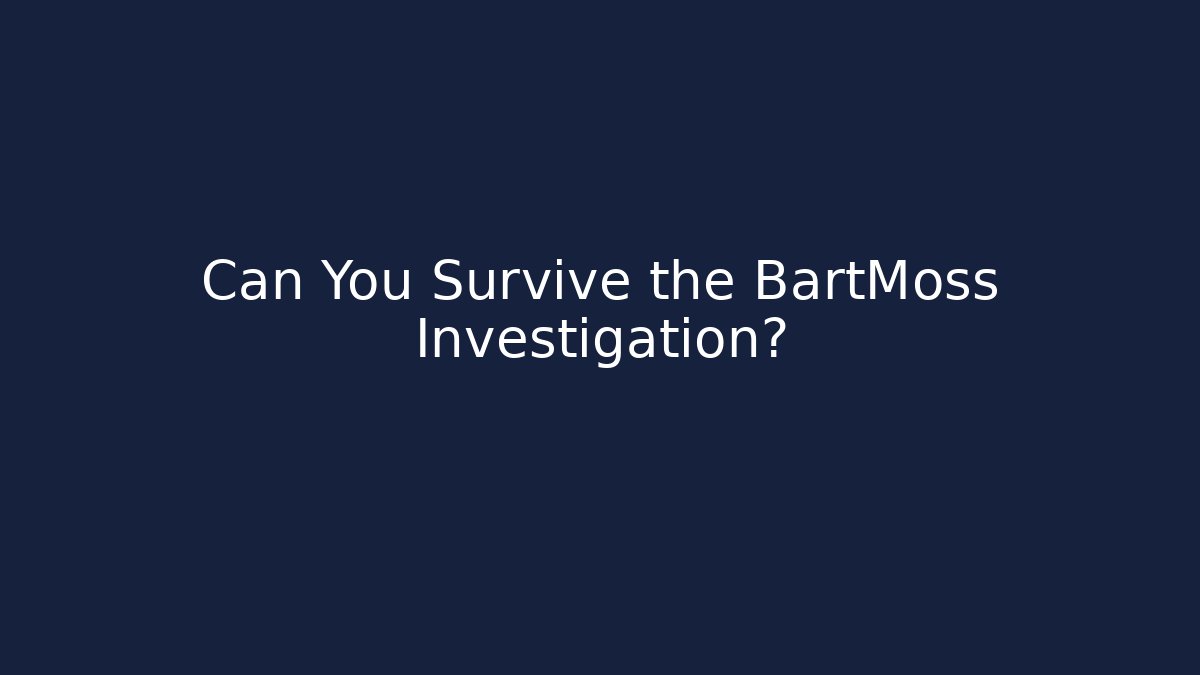 Can You Survive the BartMoss Investigation?