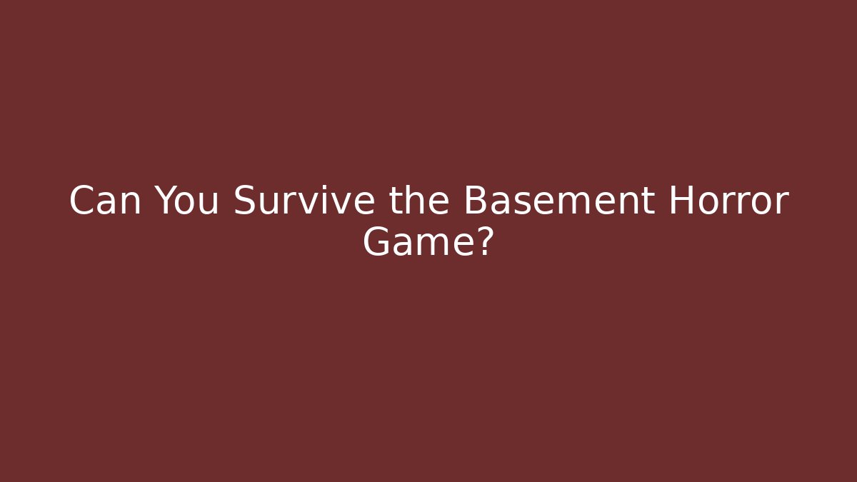 Can You Survive the Basement Horror Game?