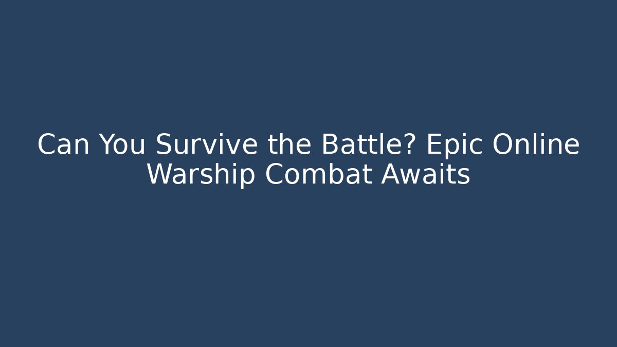Can You Survive the Battle? Epic Online Warship Combat Awaits - Critter Realm