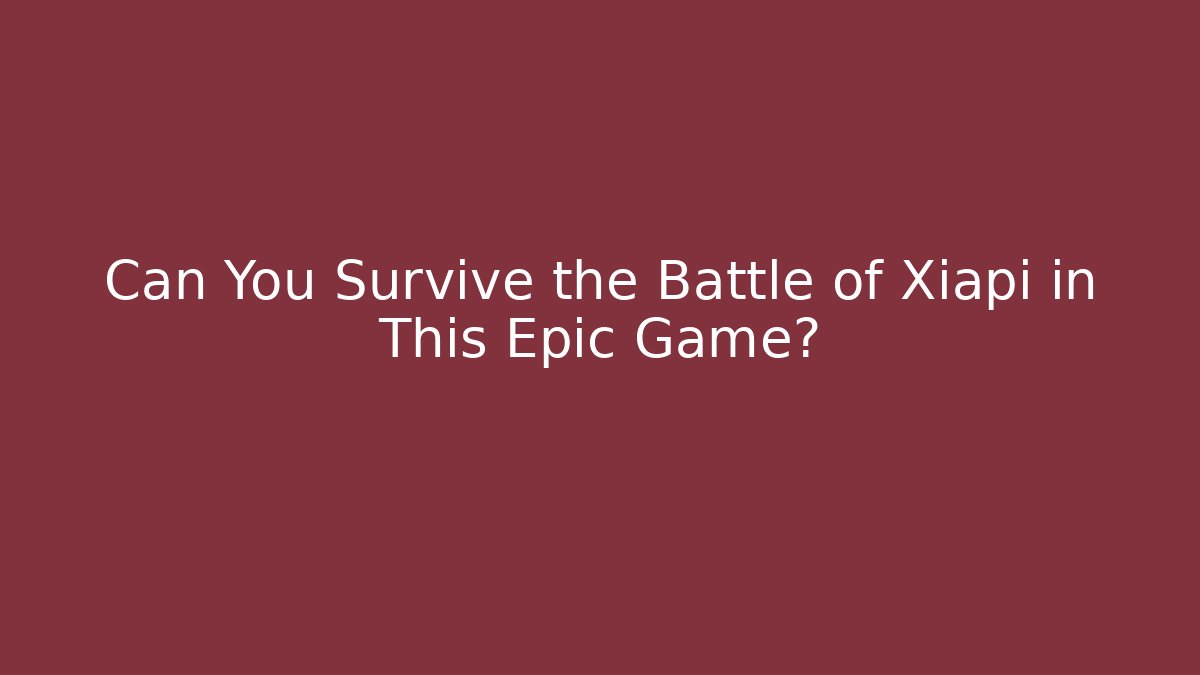 Can You Survive the Battle of Xiapi in This Epic Game? - Critter Realm
