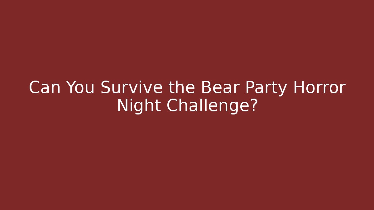 Can You Survive the Bear Party Horror Night Challenge?