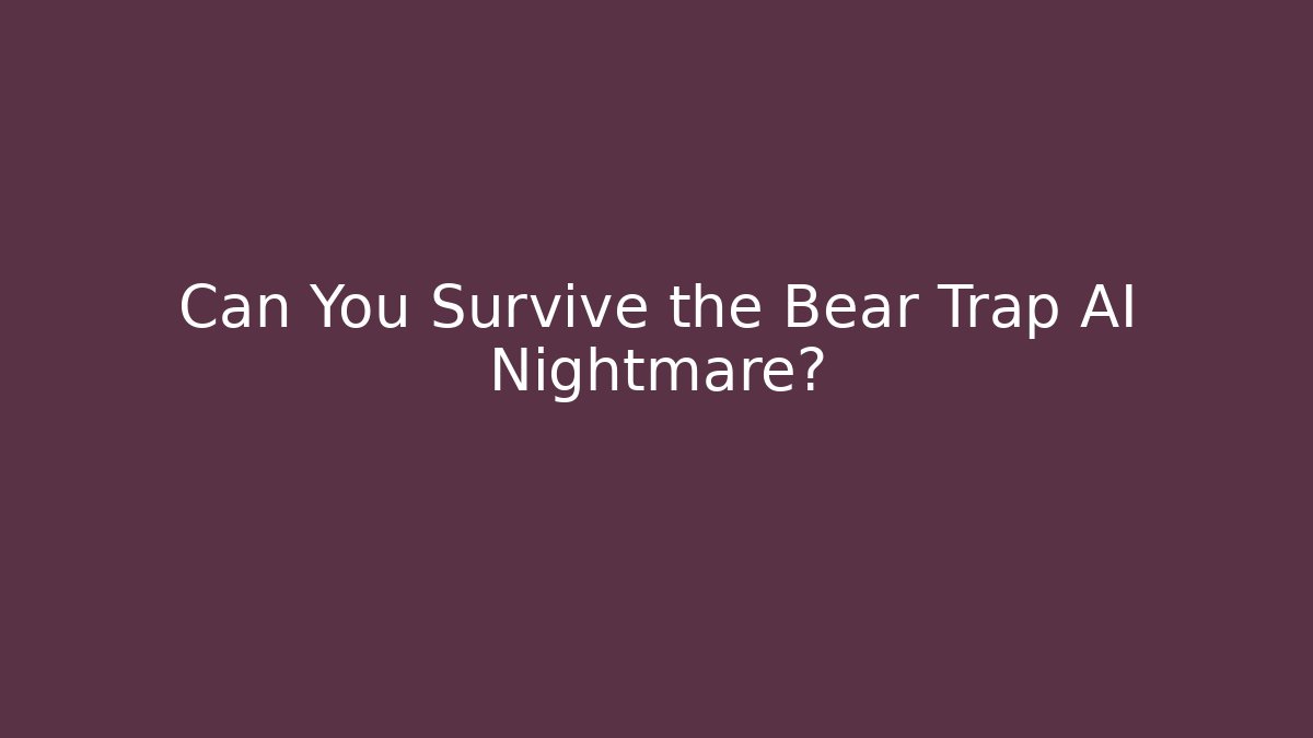 Can You Survive the Bear Trap AI Nightmare?
