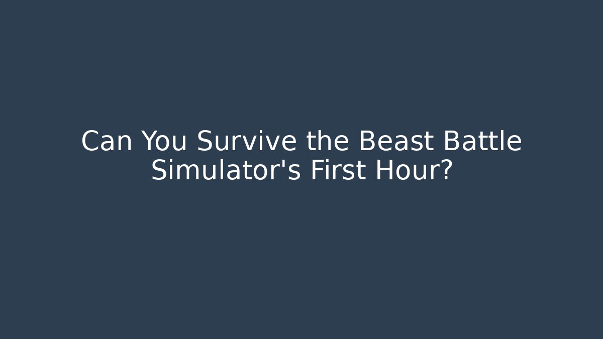 Can You Survive the Beast Battle Simulator’s First Hour?
