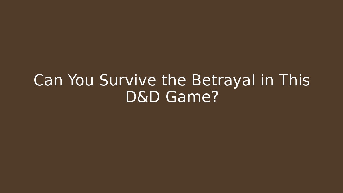 Can You Survive the Betrayal in This D&D Game?